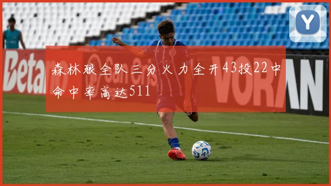 森林狼全队三分火力全开43投22中命中率高达511
