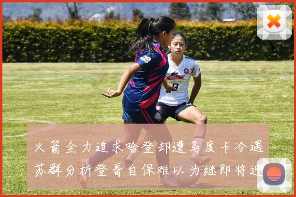 火箭全力追求哈登却遭乌度卡冷遇苏群分析登哥自保难以为继即将迎来抢七大战