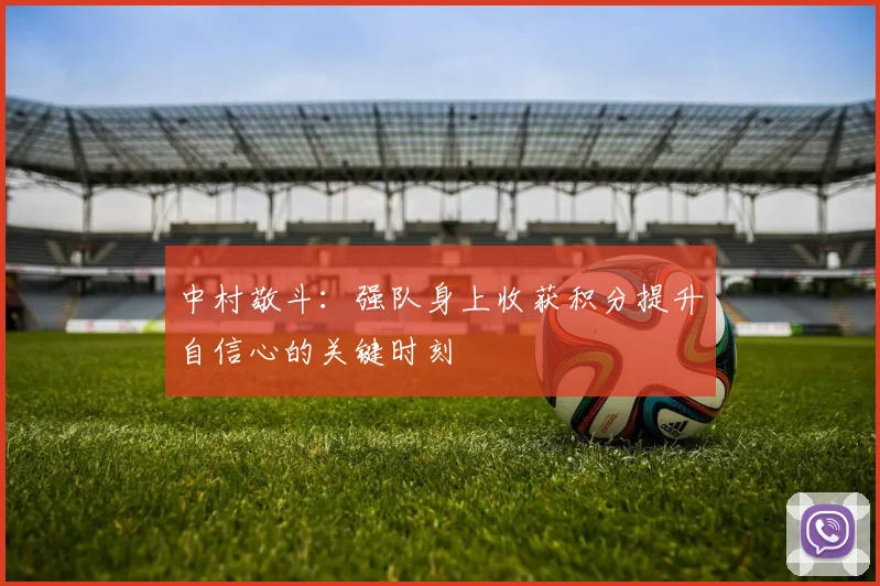 中村敬斗：强队身上收获积分提升自信心的关键时刻
